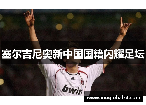 塞尔吉尼奥新中国国籍闪耀足坛