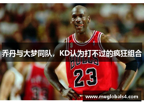 乔丹与大梦同队，KD认为打不过的疯狂组合